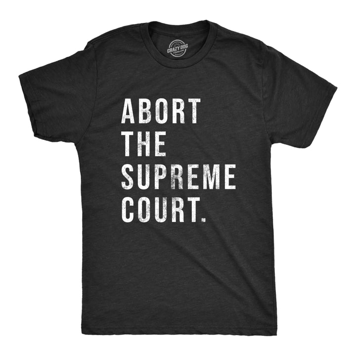 Mens Abort The Supreme Court T Shirt Womens Rights Pro Choice Support Text Graphic Tee For Guys Image 1