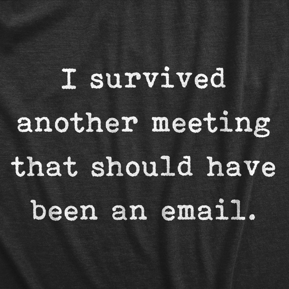 Mens I Survived Another Meeting That Should Have Been An Email Funny Tee For Guys Image 2