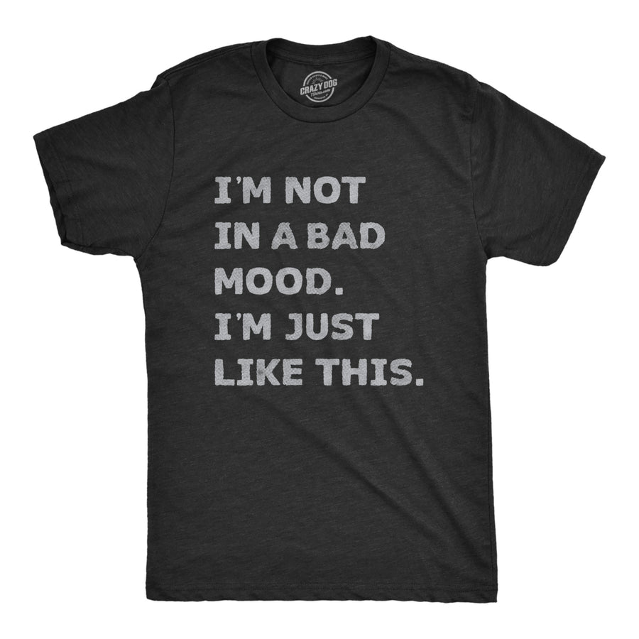 Mens Im Not In A Bad Mood Im Just Like This T Shirt Funny Sarcastic Grumpy Text Tee For Guys Image 1