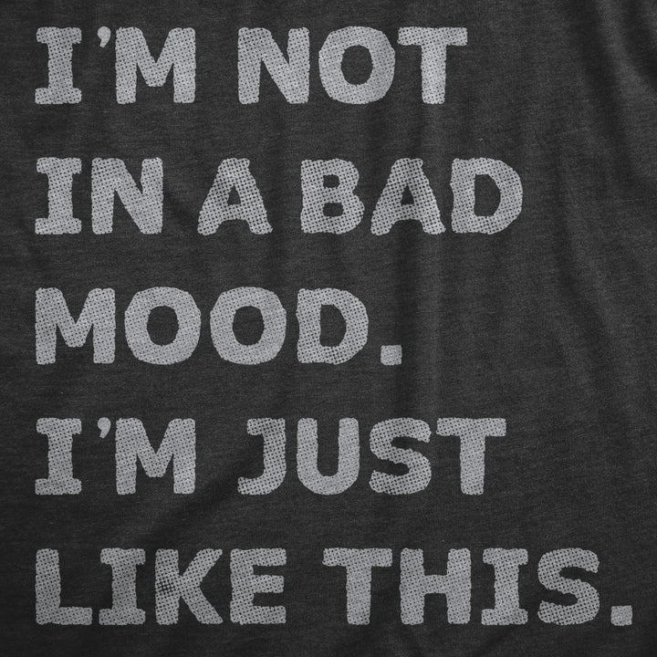 Mens Im Not In A Bad Mood Im Just Like This T Shirt Funny Sarcastic Grumpy Text Tee For Guys Image 2