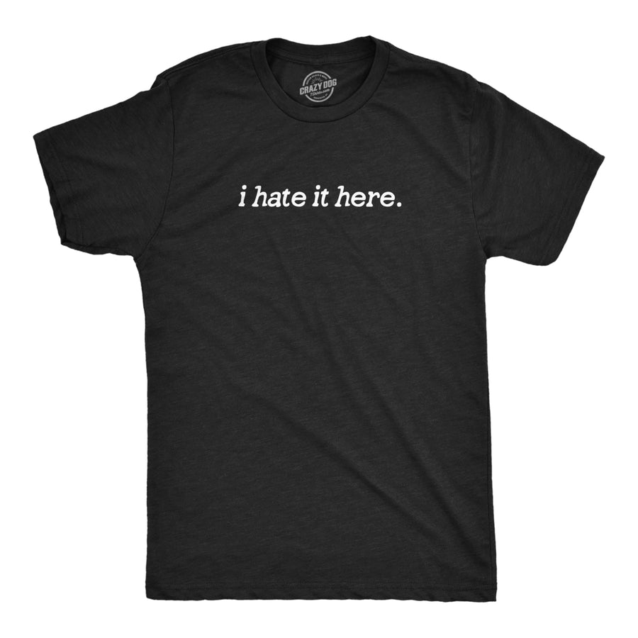 Mens I Hate It Here T Shirt Funny Sarcastic Displeasure Text Tee For Guys Image 1