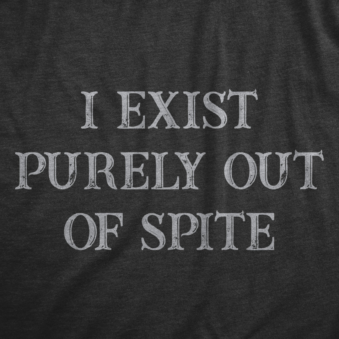 Mens I Exist Purely Out Of Spite T Shirt Funny Sarcastic Text Graphic Tee For Guys Image 2