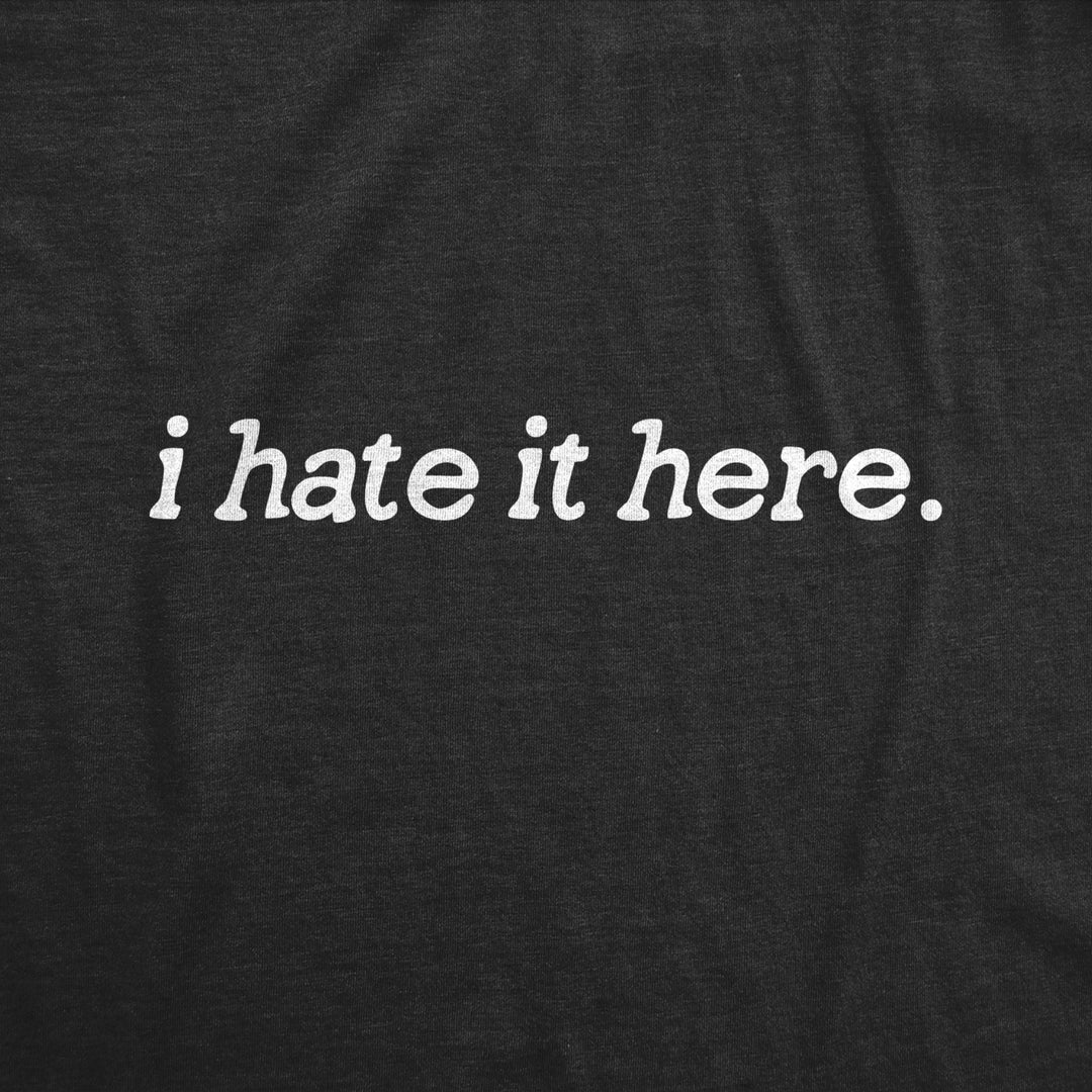 Mens I Hate It Here T Shirt Funny Sarcastic Displeasure Text Tee For Guys Image 2