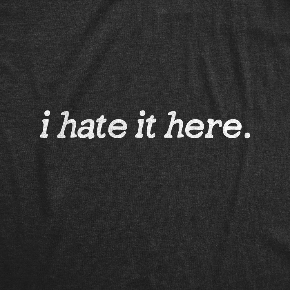 Womens I Hate It Here T Shirt Funny Sarcastic Displeasure Text Tee For Ladies Image 2