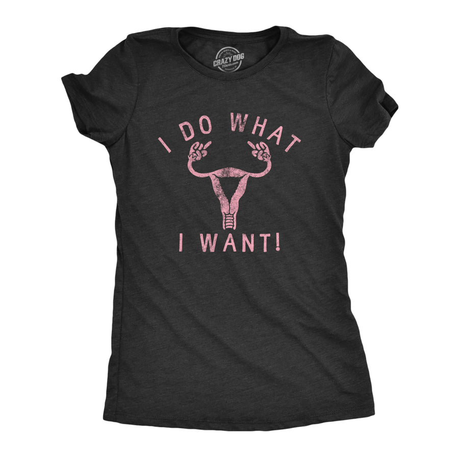 Womens I Do What I Want T Shirt Awesome Empowered Uterus Rights Graphic Tee For Ladies Image 1