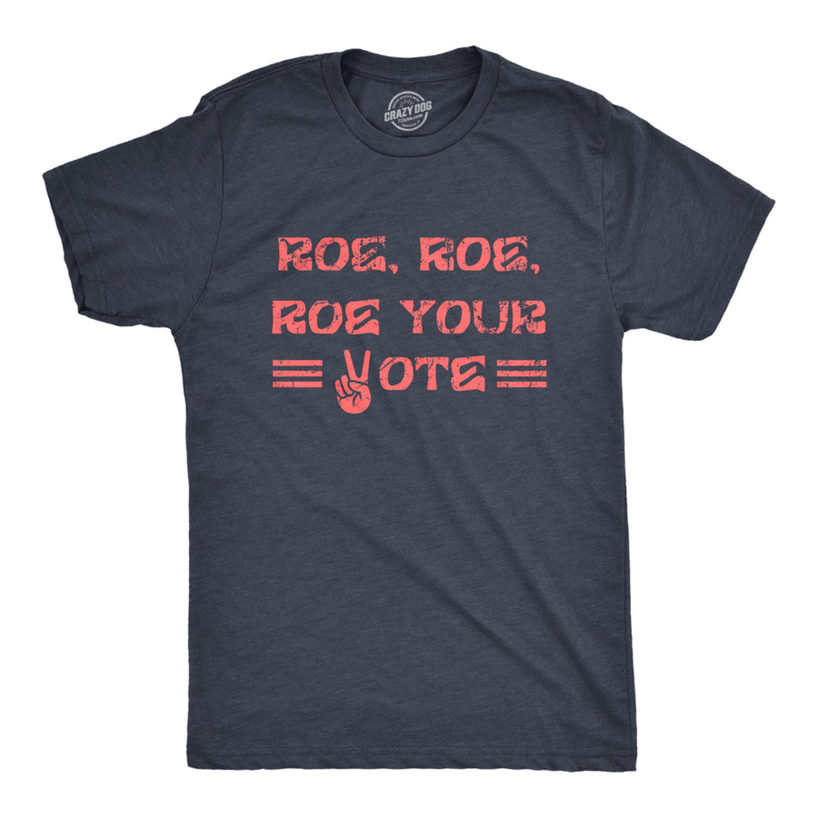Mens Roe Roe Roe Your Vote T Shirt Awesome Womens Rights Row V Wade Graphic Tee For Guys Image 1