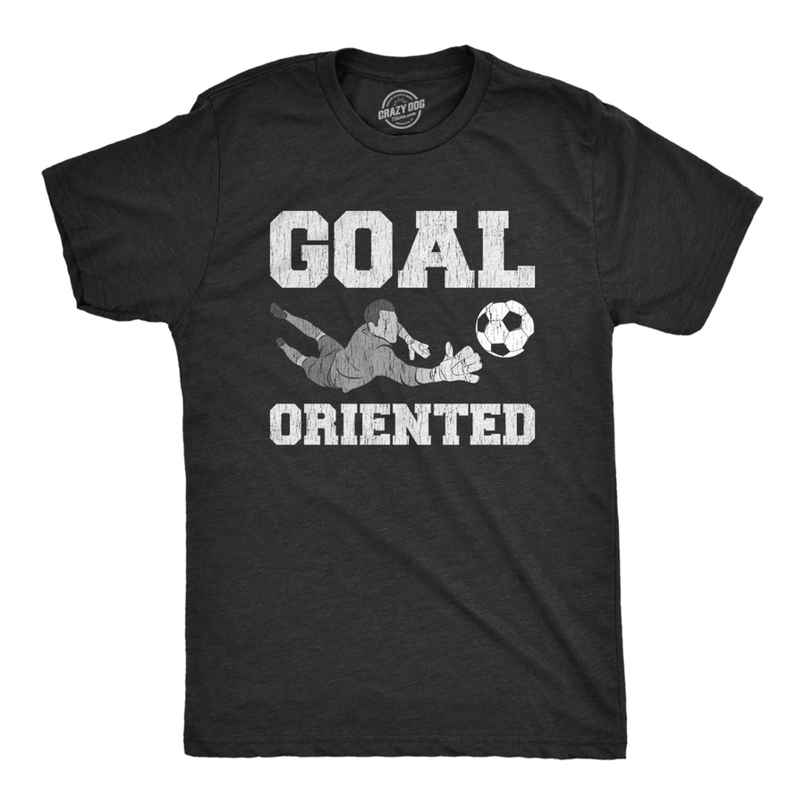 Mens Goal Oriented T Shirt Funny Sarcastic Soccer Goalie Save Graphic Novelty Tee For Guys Image 1