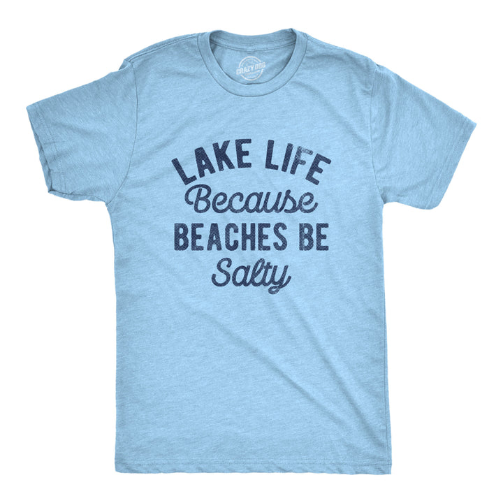 Mens Lake Life Because Beaches Be Salty T Shirt Funny Fresh Water Vacation Tee For Guys Image 1