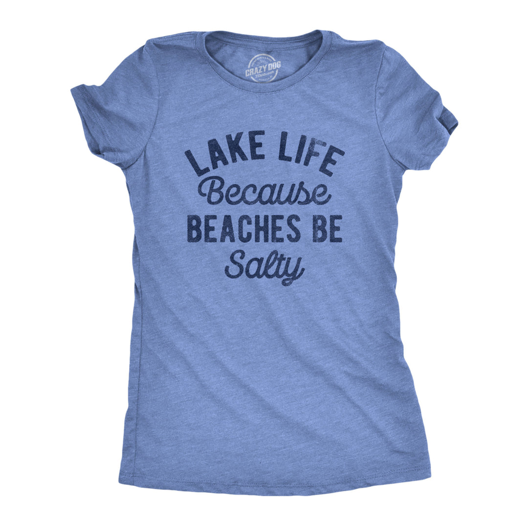 Womens Lake Life Because Beaches Be Salty T Shirt Funny Fresh Water Vacation Tee For Ladies Image 1