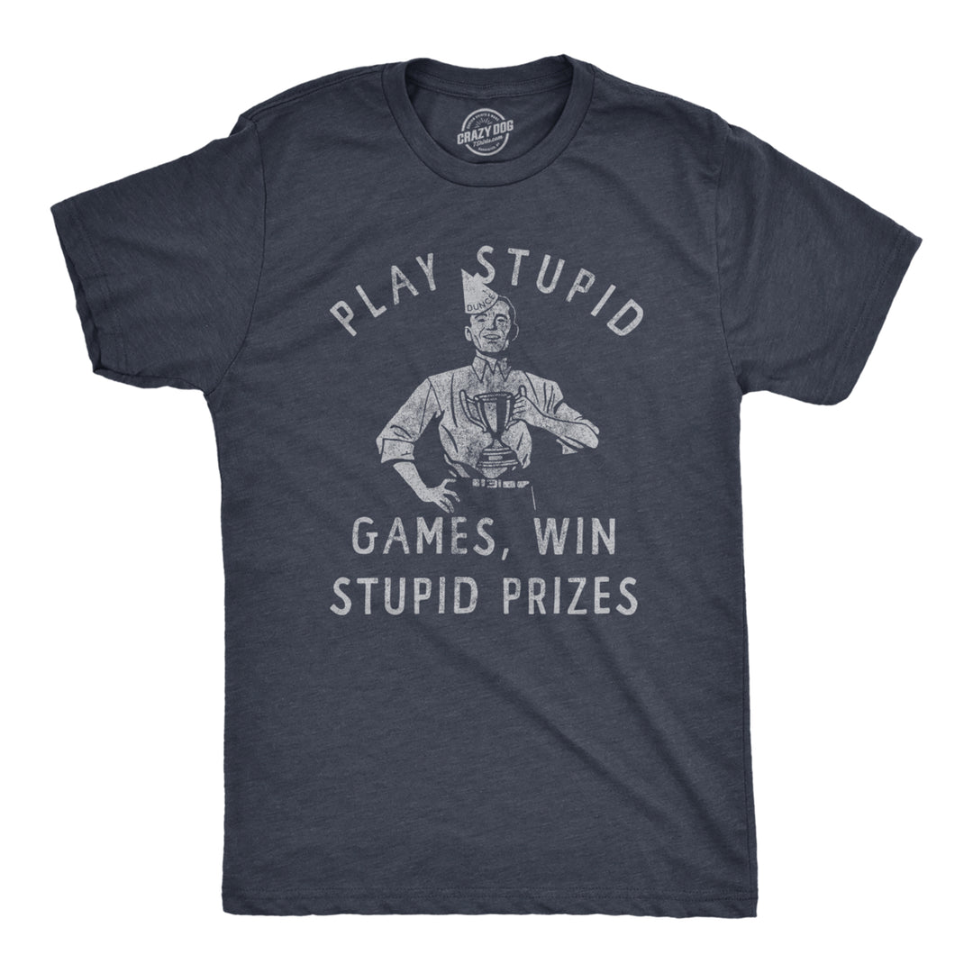 Mens Play Stupid Games Win Stupid Prizes T Shirt Funny Dumb Award Tee For Guys Image 1