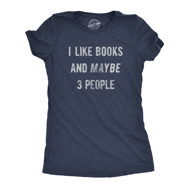 Womens I Like Books And Maybe 3 People T Shirt Funny Book Reading Lovers Tee For Ladies Image 1