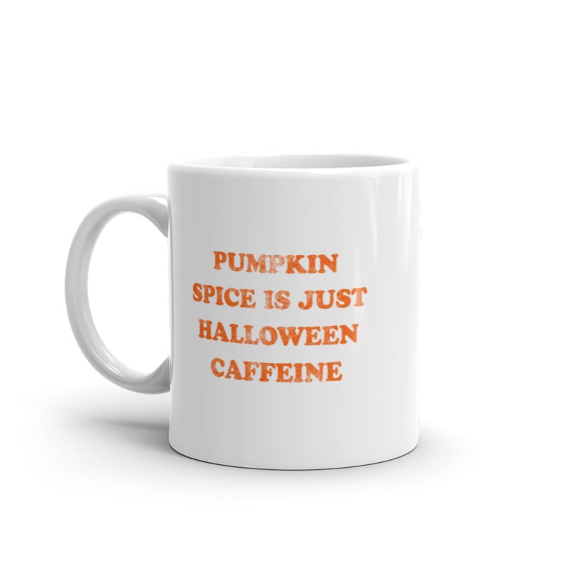 Pumpkin Spice Is Just Halloween Caffeine Mug Funny Fall Season Flavor Coffee Cup-11oz Image 1