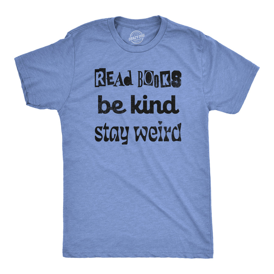 Mens Read Books Be Kind Stay Weird T Shirt Funny Nerdy Unique Reading Tee For Guys Image 1