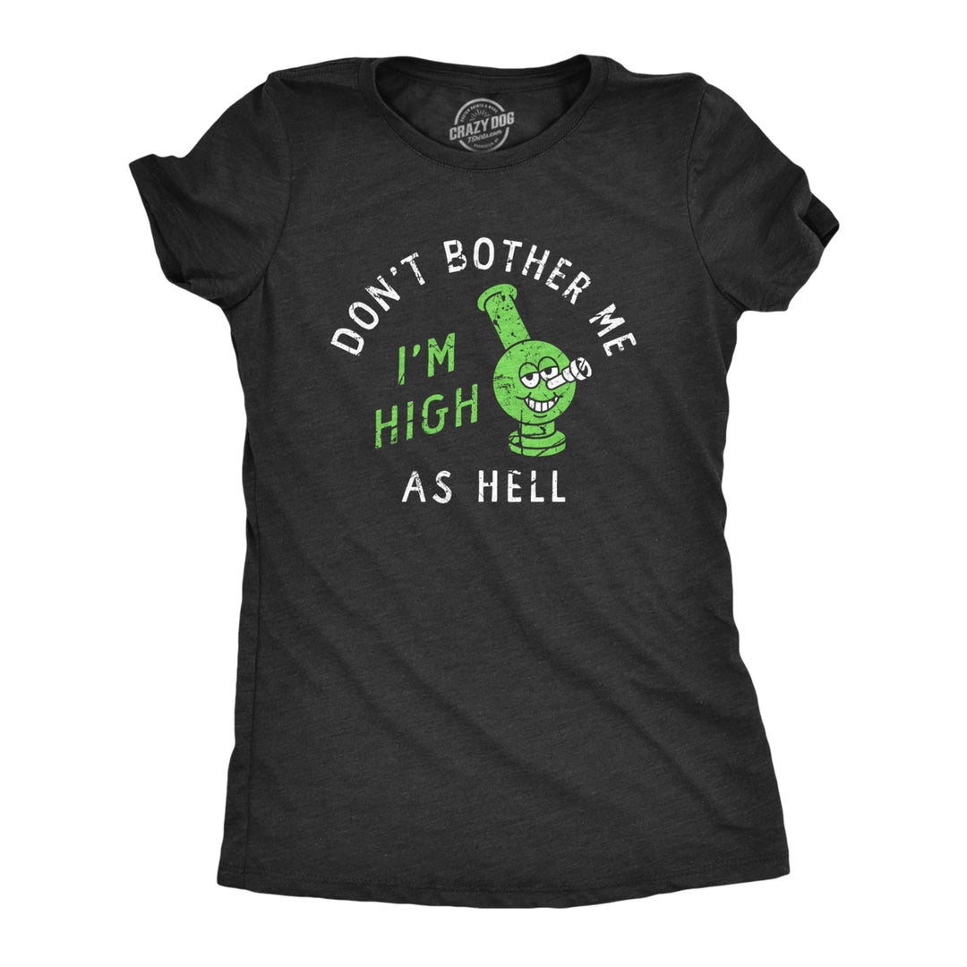 Womens Dont Bother Me Im High As Hell T Shirt Funny 420 Bong Smoking Tee For Ladies Image 1