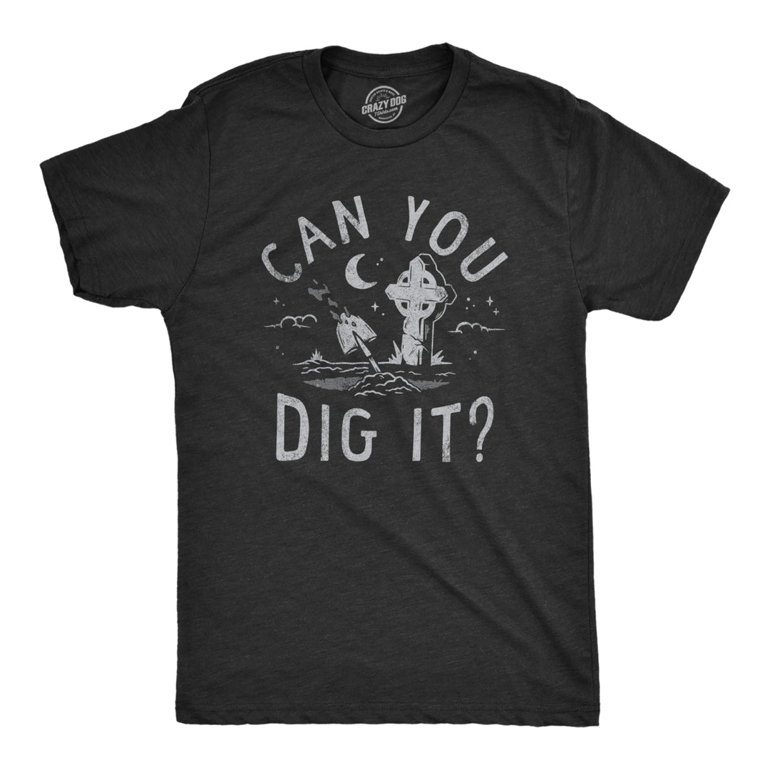 Mens Can You Dig It T Shirt Funny Spooky Cemetary Grave Digging Tee For Guys Image 1