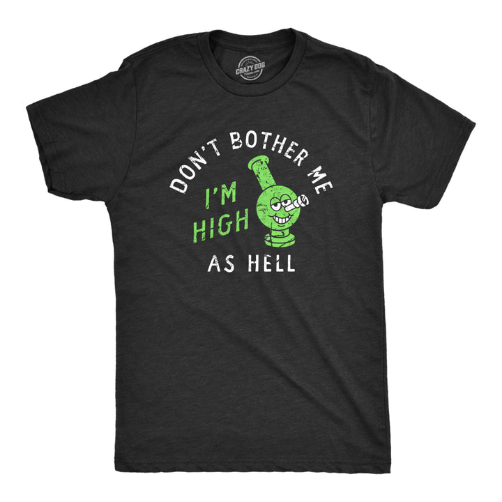 Mens Dont Bother Me Im High As Hell T Shirt Funny 420 Bong Smoking Tee For Guys Image 1