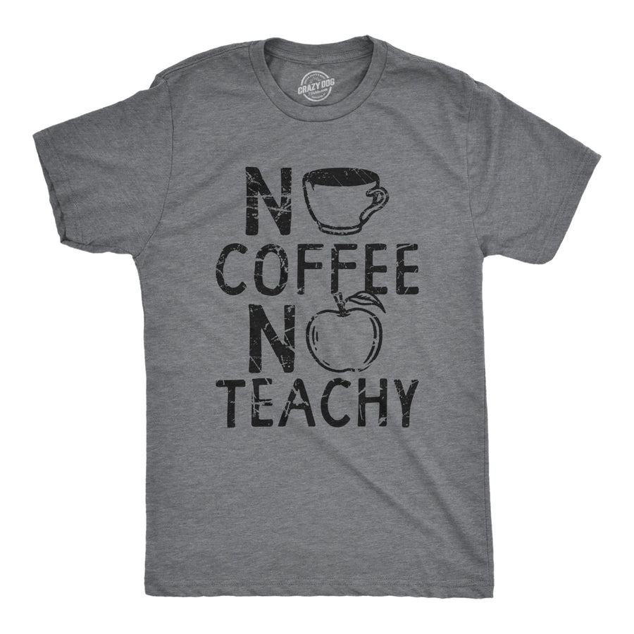 Mens No Coffee No Teachy T Shirt Funny Teacher Caffeine Addict Joke For Guys Image 1