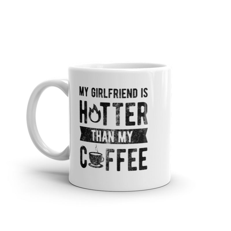 My Girlfriend Is Hotter Than My Coffee Mug Funny Sarcastic Caffeine Lovers Novelty Cup-11oz Image 1