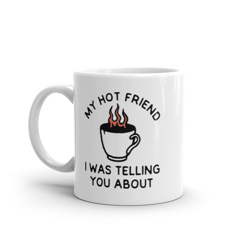 My Hot Friend I Was Telling You About Mug Funny Sarcastic Fire Coffee Graphic Novelty Cup-11oz Image 1