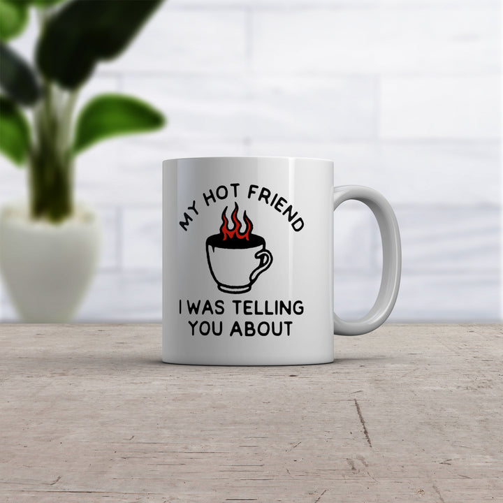 My Hot Friend I Was Telling You About Mug Funny Sarcastic Fire Coffee Graphic Novelty Cup-11oz Image 2