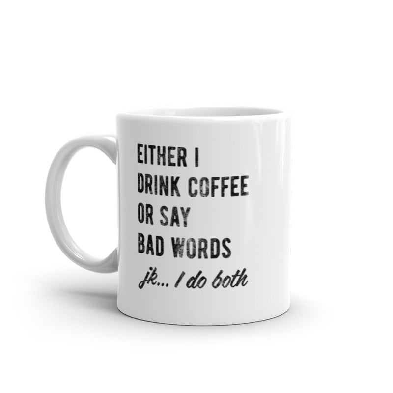 Either I Drink Coffee Or I Say Bad Words Mug Funny Sarcastic Caffeine Lovers Novelty Cup-11oz Image 1