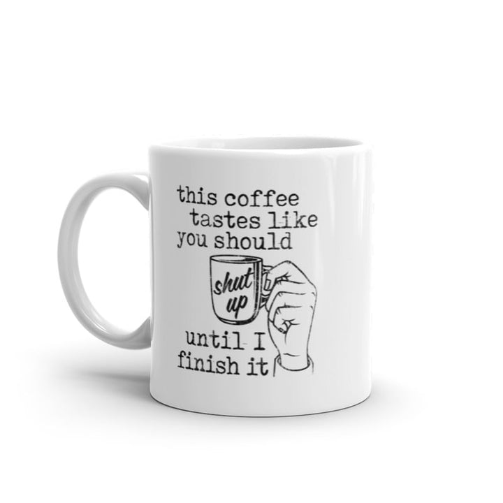 This Coffee Tastes Like You Should Shut Up Until I Finish It Mug Funny Caffeine Lovers Novelty Cup-11oz Image 1