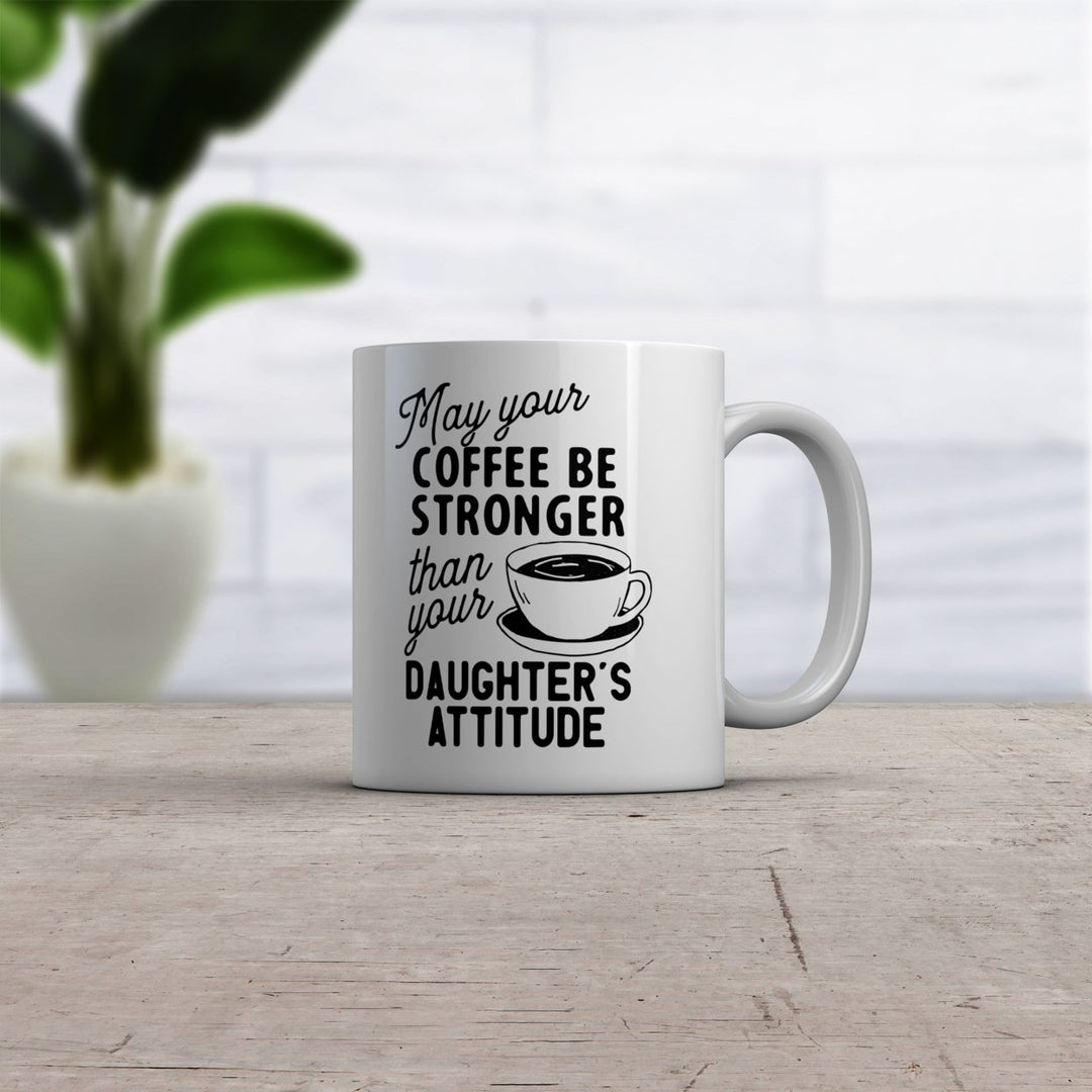 May Your Coffee Be Stronger Than Your Daughters Attitude Mug Funny Parent Joke Novelty Cup-11oz Image 2