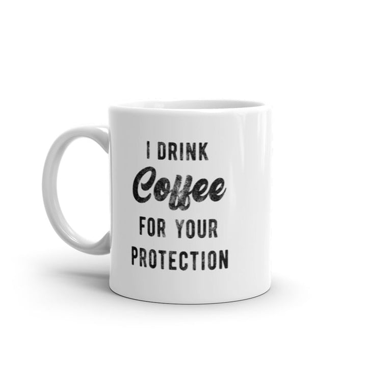 I Drink Coffee For Your Protection Mug Funny Sarcastic Caffeine Lovers Novelty Cup-11oz Image 1