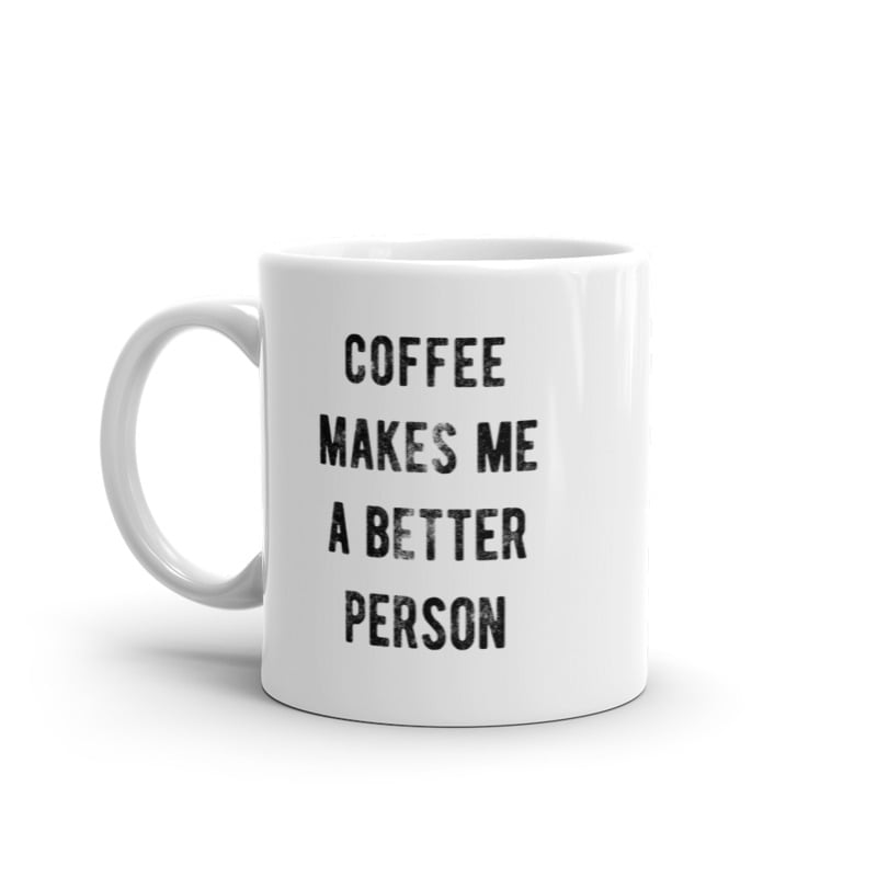 Coffee Makes Me A Better Person Mug Funny Sarcastic Caffeine Lovers Novelty Cup-11oz Image 1