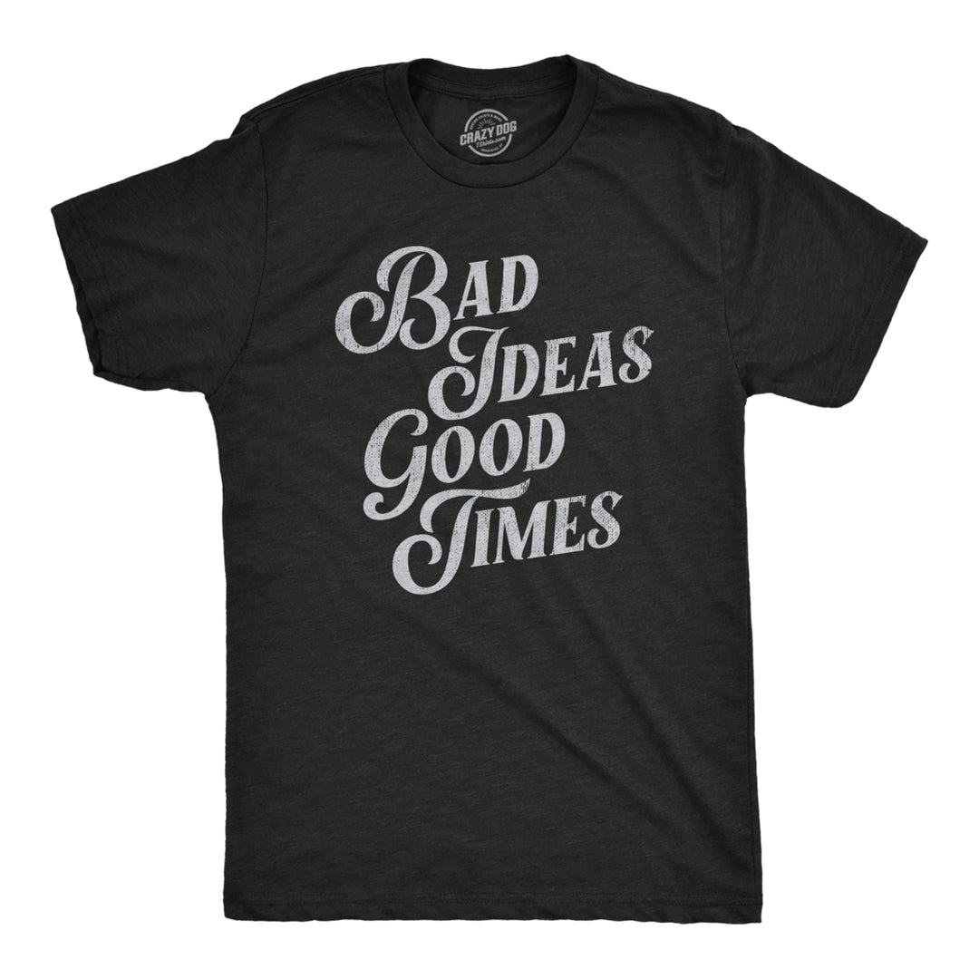 Mens Bad Ideas Good Times T Shirt Funny Partying Mischief Tee For Guys Image 1