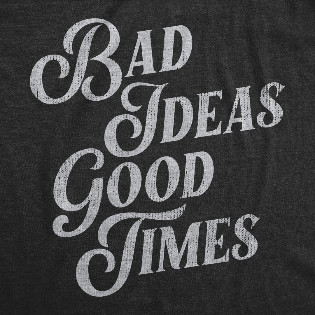 Mens Bad Ideas Good Times T Shirt Funny Partying Mischief Tee For Guys Image 2