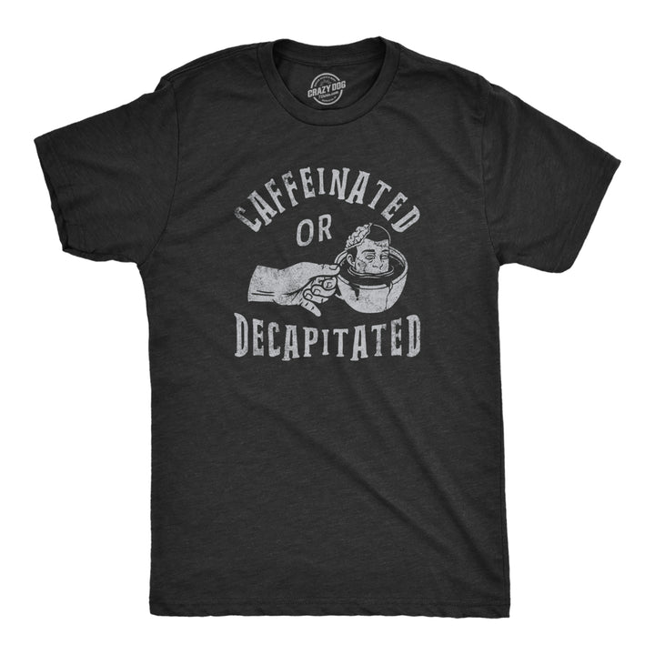 Mens Caffeinated Or Decapitated T Shirt Funny Killer Coffee Lover Tee For Guys Image 1