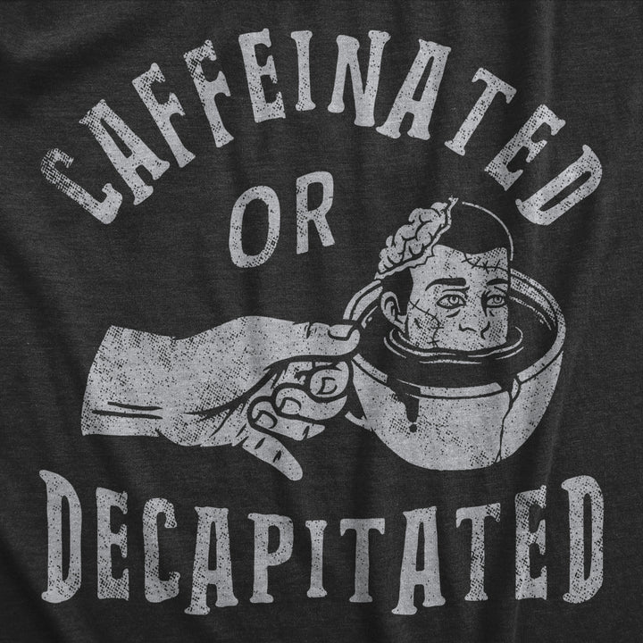 Mens Caffeinated Or Decapitated T Shirt Funny Killer Coffee Lover Tee For Guys Image 2