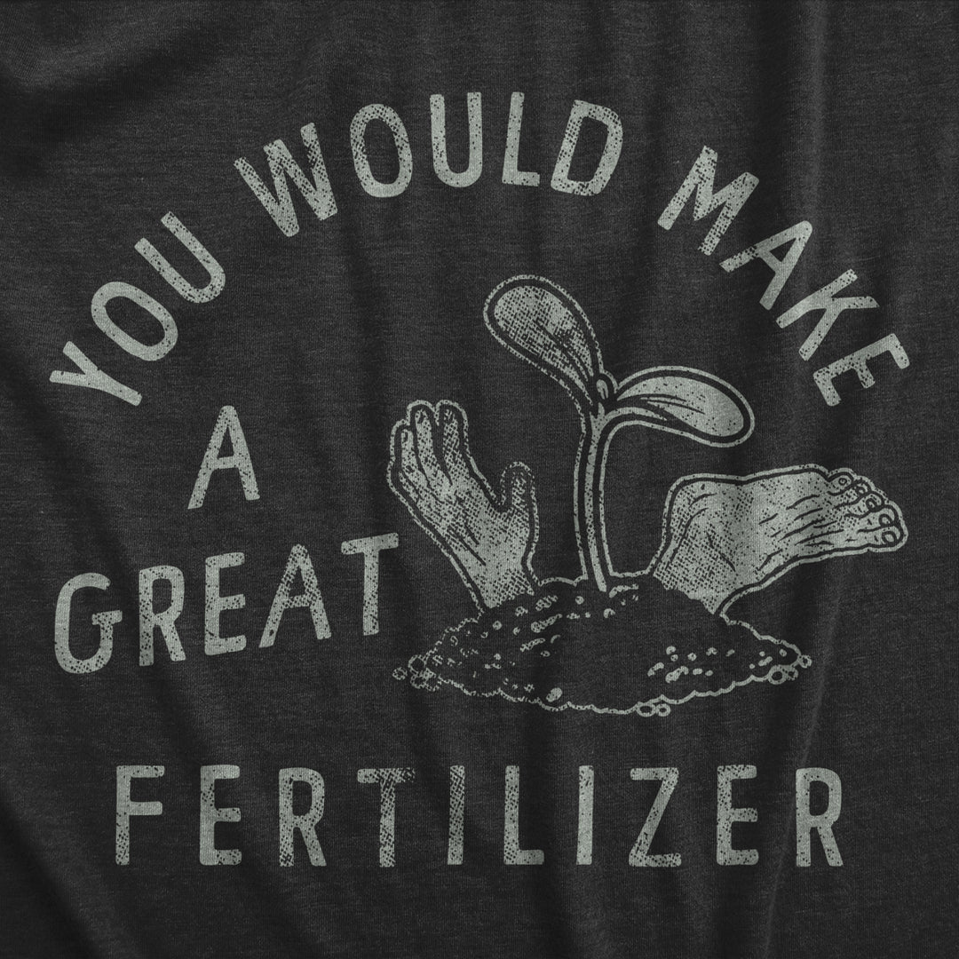 Womens You Would Make A Great Fertilizer T Shirt Funny Murderer Gardening Joke Tee For Ladies Image 2