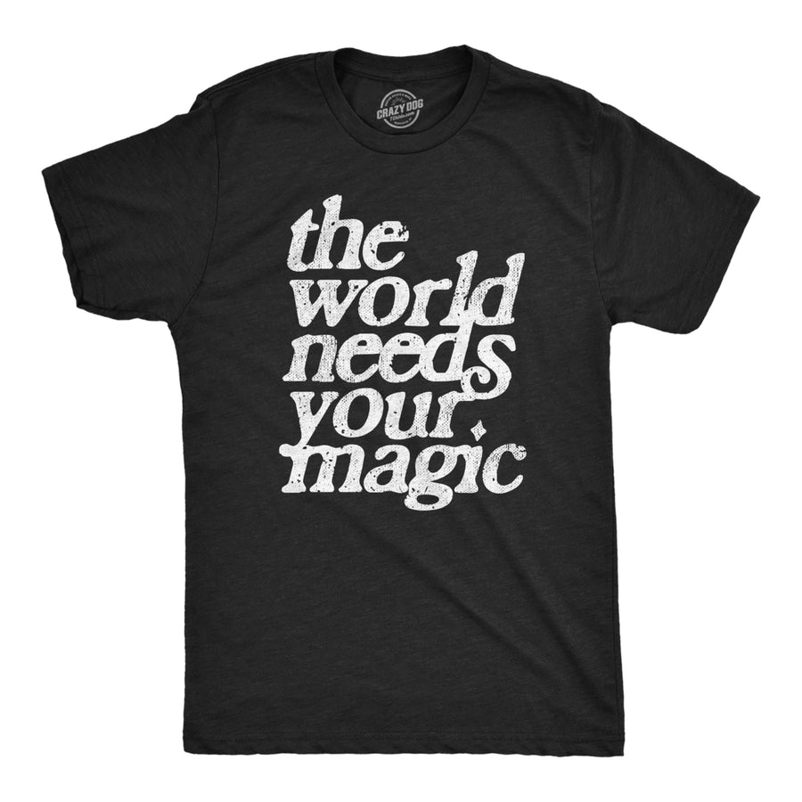 Mens The World Needs Your Magic T Shirt Funny Cute Motivating Tee For Guys Image 1