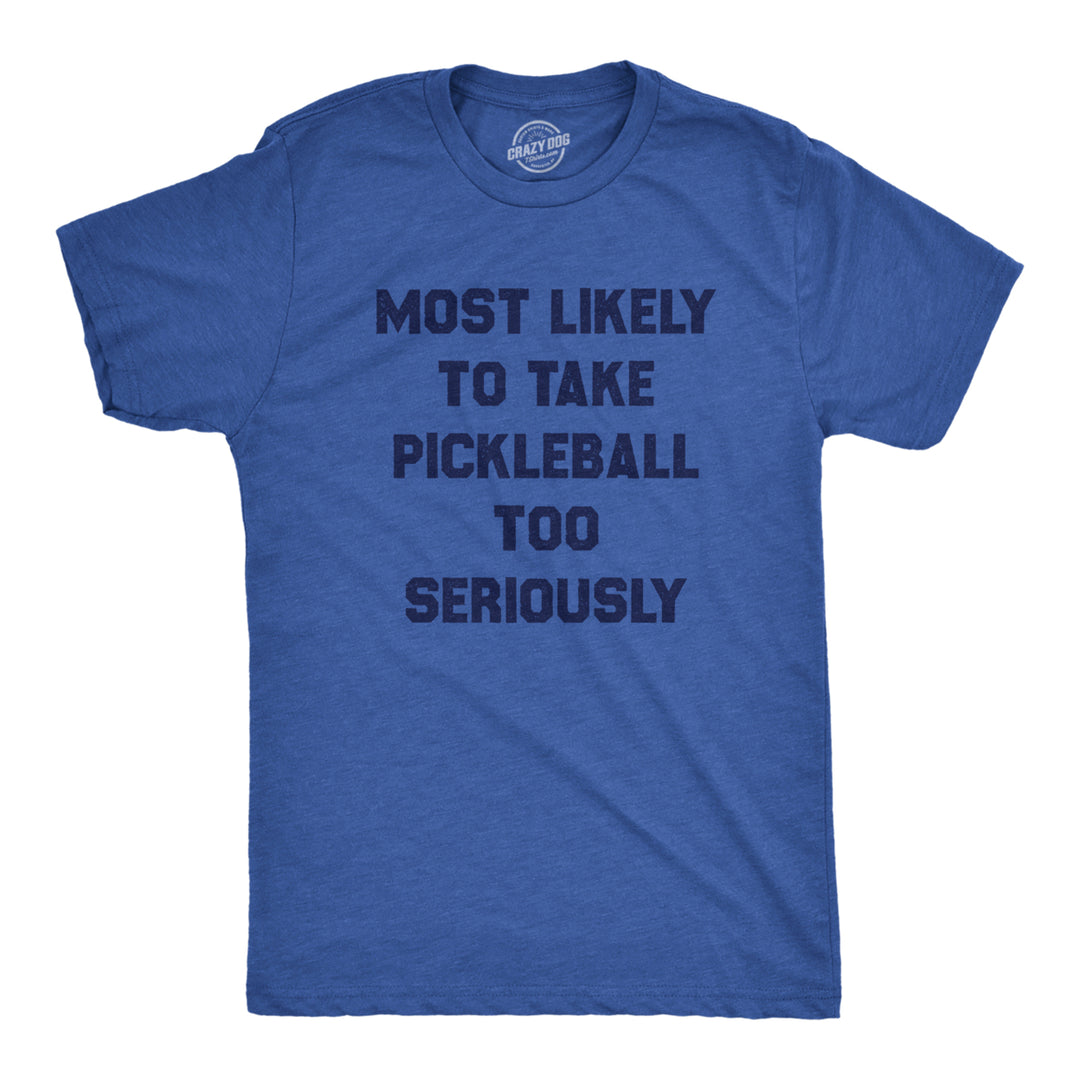 Mens Most Likely To Take Pickleball Too Seriously Tee Shirt Funny Pickle Ball Lovers Tee For Guys Image 1