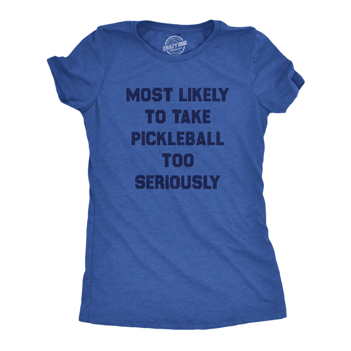 Womens Most Likely To Take Pickleball Too Seriously Tee Shirt Funny Pickle Ball Lovers Tee For Ladies Image 1