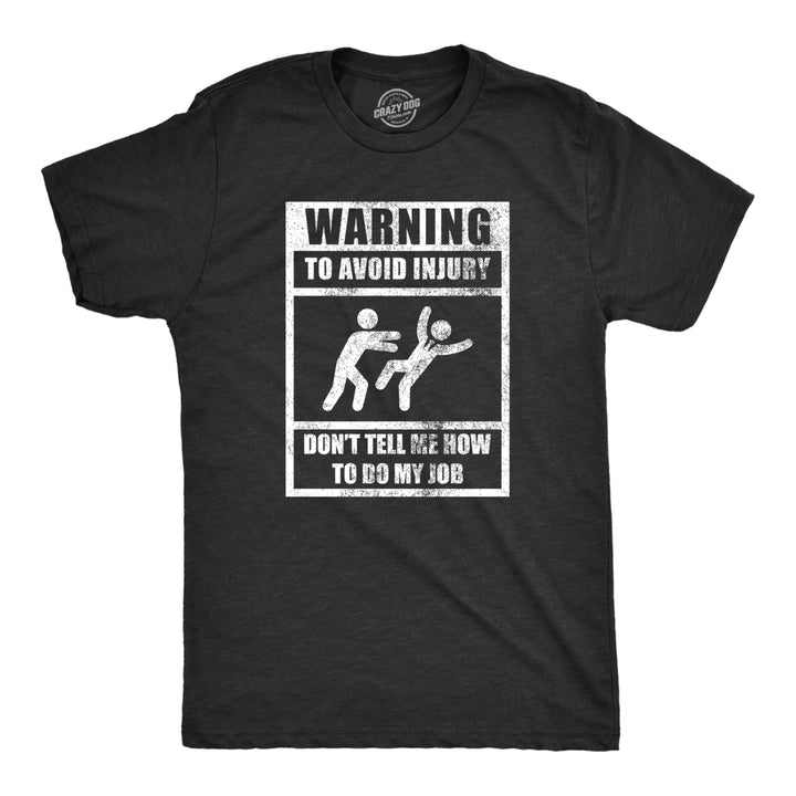 Mens Warning To Avoid Injury Don't Tell Me How To Do My Job T Shirt Funny Work Office Joke Tee For Guys Image 1