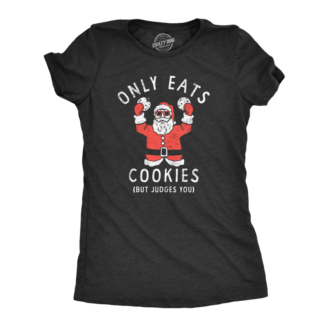 Womens Only Eats Cookies But Judges You T Shirt Funny Xmas Santa Cookie Lovers Tee For Ladies Image 1