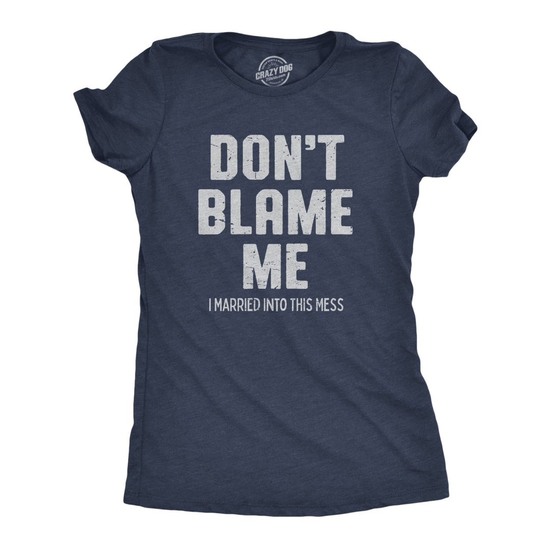 Womens Dont Blame Me I Married Into This Mess T Shirt Funny In Laws Family Joke Tee For Ladies Image 1