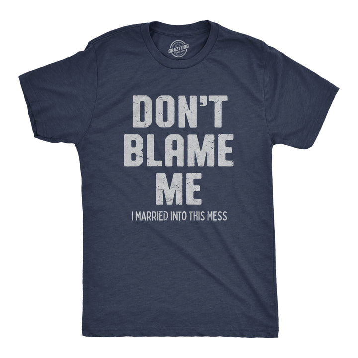 Mens Dont Blame Me I Married Into This Mess T Shirt Funny In Laws Family Joke Tee For Guys Image 1