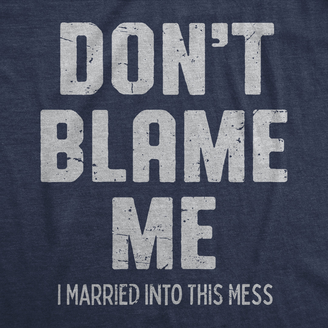 Mens Dont Blame Me I Married Into This Mess T Shirt Funny In Laws Family Joke Tee For Guys Image 2