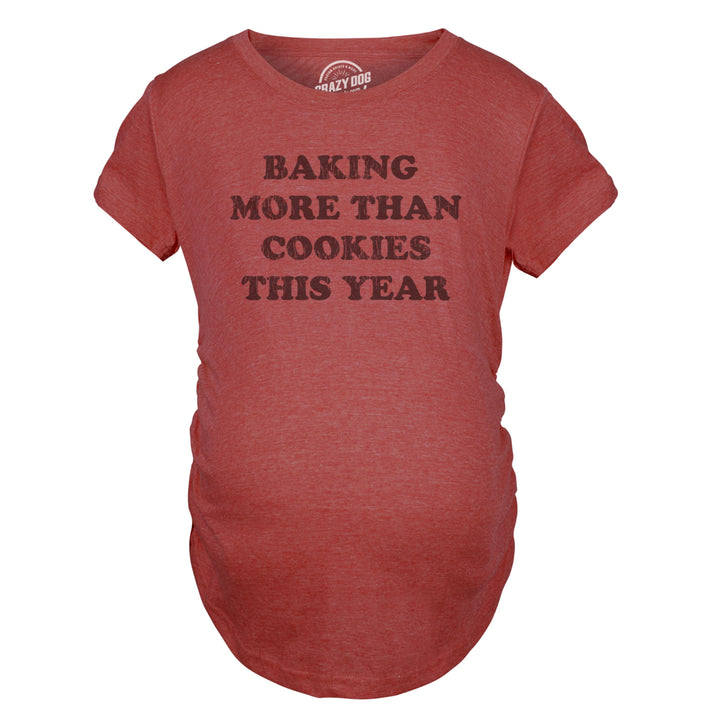 Baking More Than Cookies This Year Maternity Shirt Funny Cute Xmas Baked Treats Pregnancy Tee Image 1