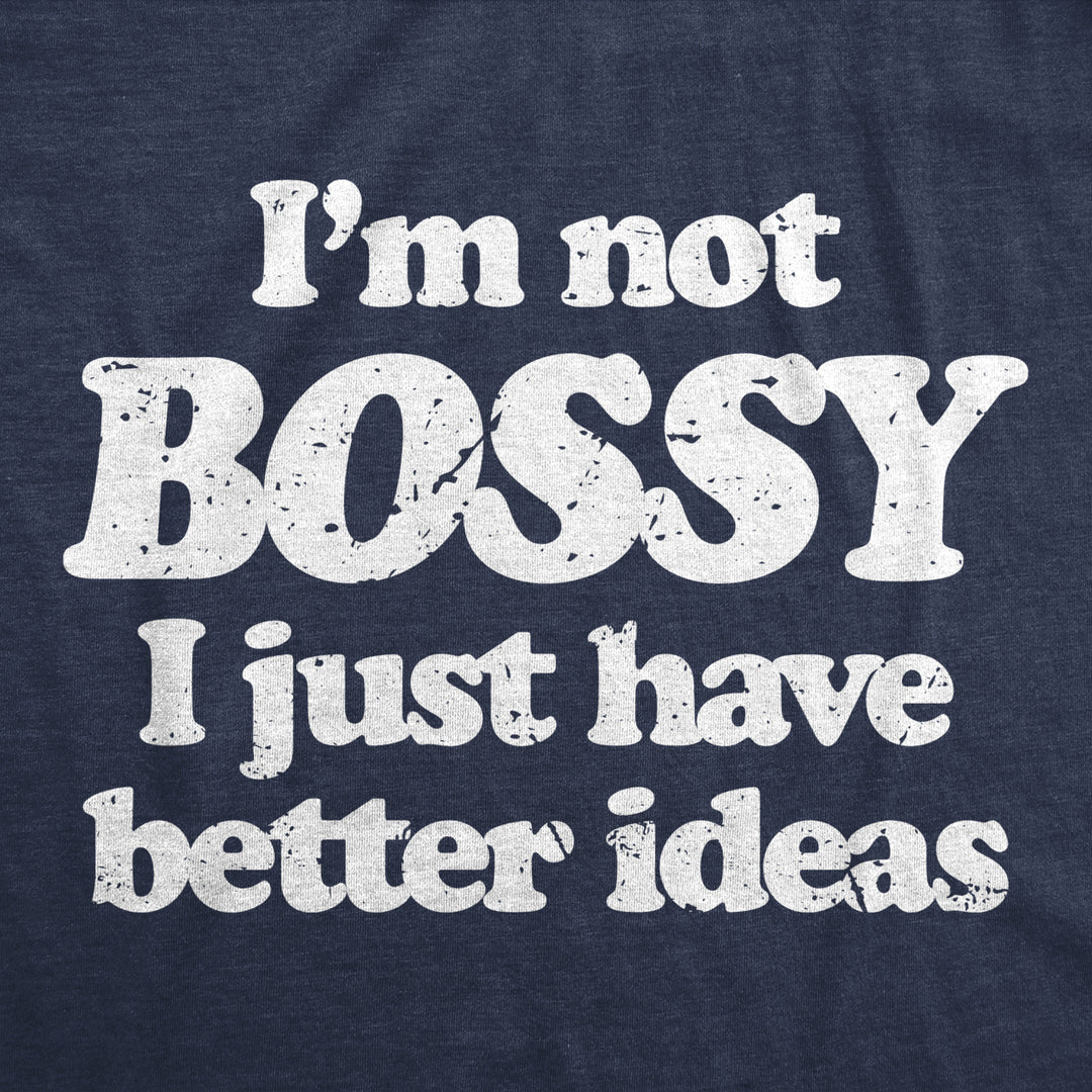 Womens Im Not Bossy I Just Have Better Ideas T Shirt Funny Big Ego Boss Joke Tee For Ladies Image 2