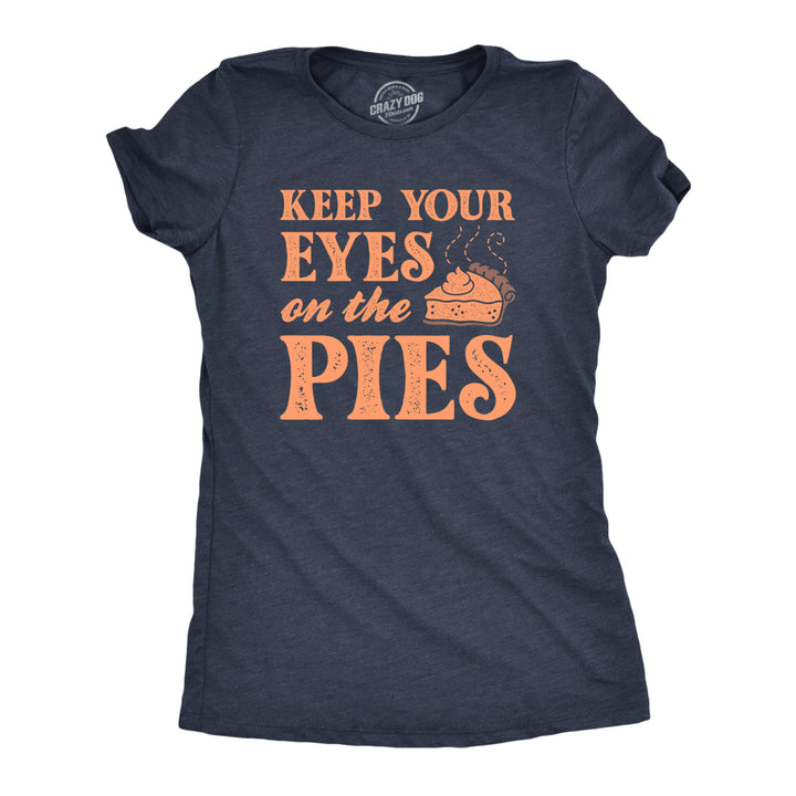 Womens Keep Your Eyes On The Pies T Shirt Funny Thanksgivng Dessert Pie Lovers Tee For Ladies Image 1