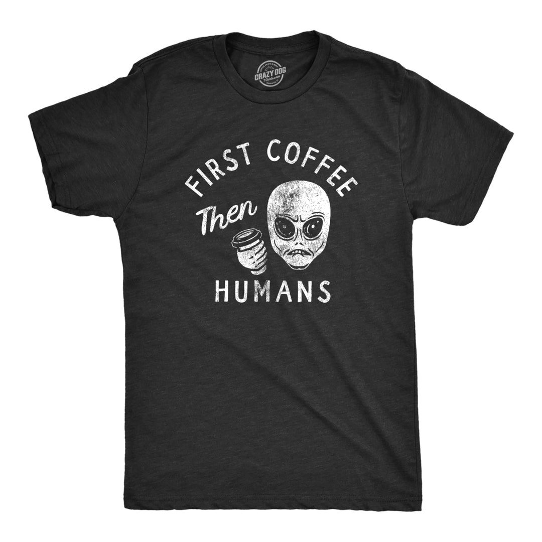 Mens First Coffee Then Humans T Shirt Funny Alien Extraterrestrial Caffeine Lovers Tee For Guys Image 1