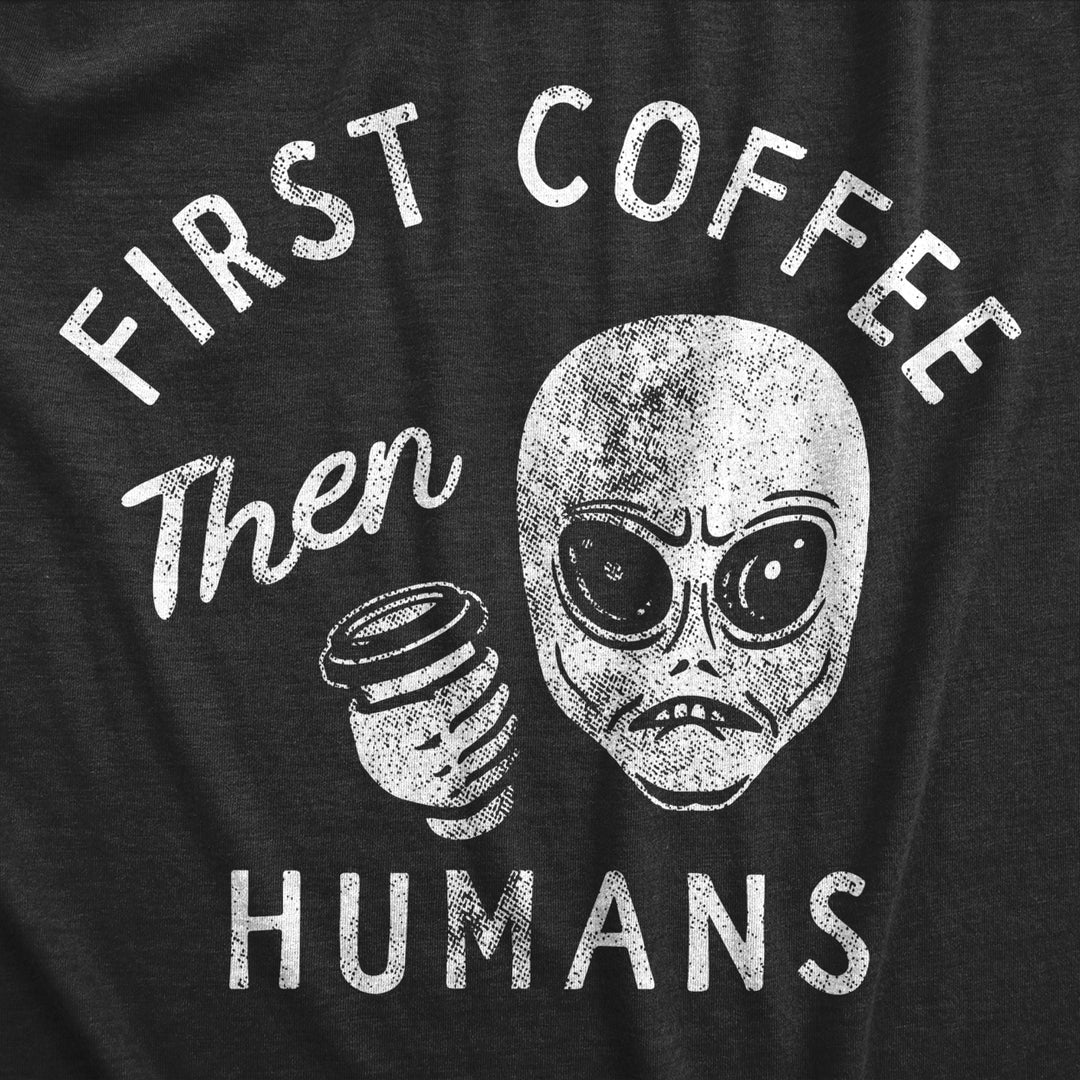 Mens First Coffee Then Humans T Shirt Funny Alien Extraterrestrial Caffeine Lovers Tee For Guys Image 2