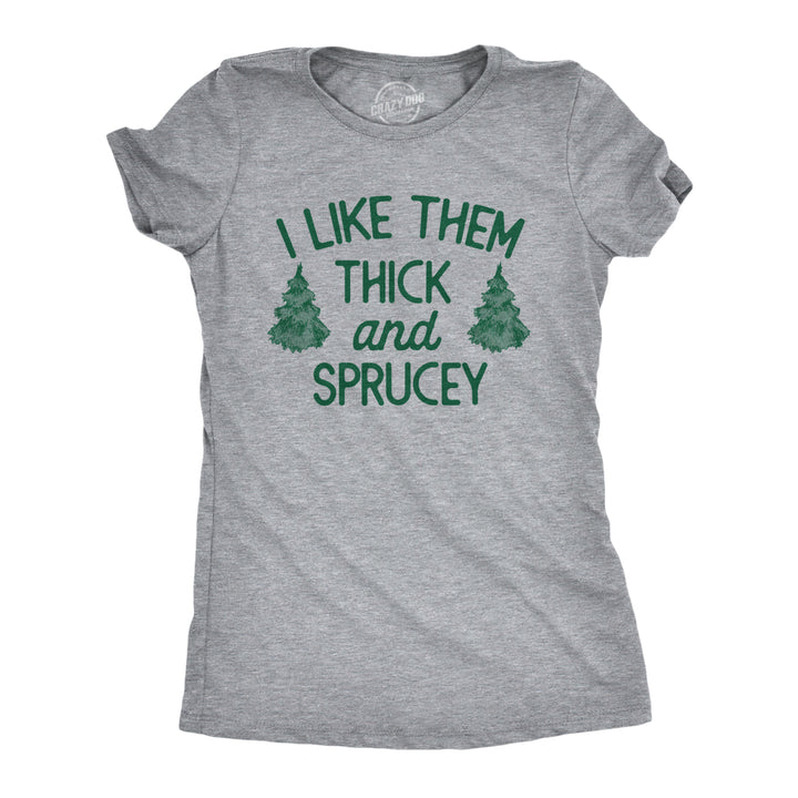 Womens I Like Them Thick And Sprucey T Shirt Funny Xmas Spruce Tree Joke Tee For Ladies Image 1