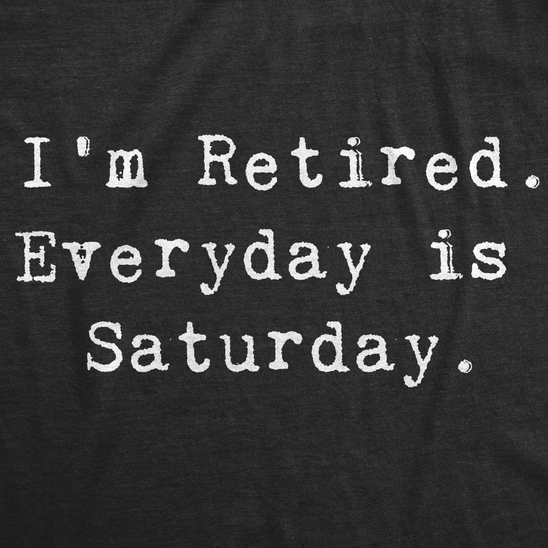 Mens Im Retired Everyday Is Saturday Tshirt Funny Grandparent Tee Image 2