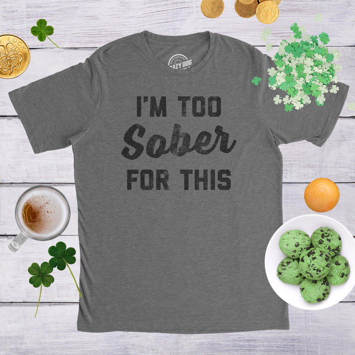 Mens Im Too Sober For This T shirt Funny Drinking Beer Hilarious Saying for Him Image 4